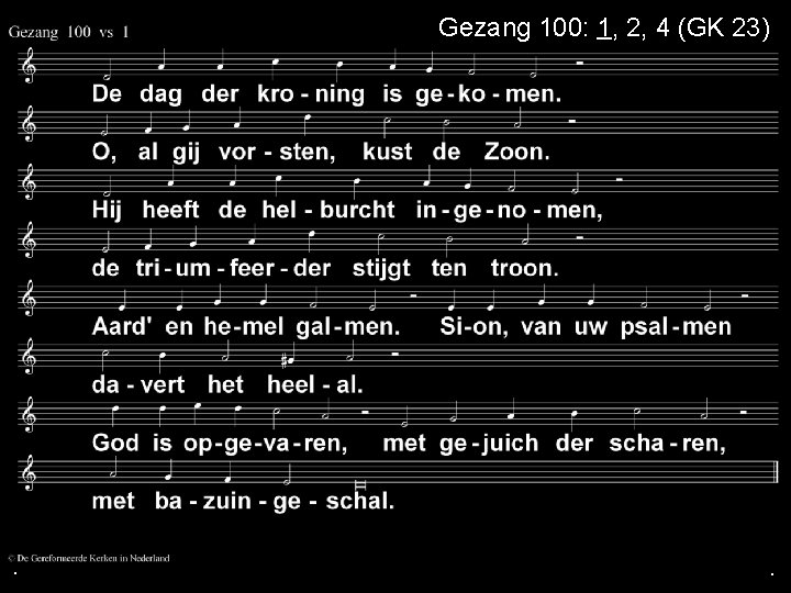 Gezang 100: 1, 2, 4 (GK 23) . . . 