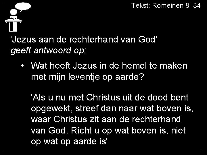 . Tekst: Romeinen 8: 34. 'Jezus aan de rechterhand van God' geeft antwoord op: