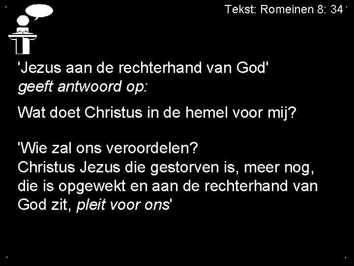 . Tekst: Romeinen 8: 34. 'Jezus aan de rechterhand van God' geeft antwoord op: