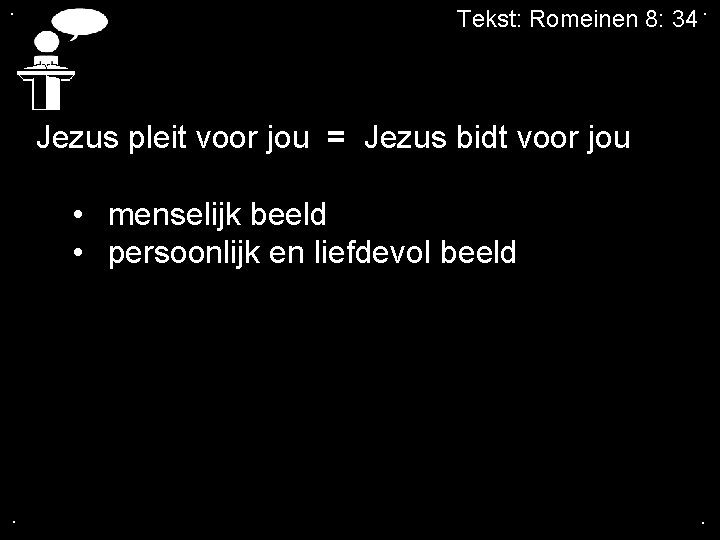 . Tekst: Romeinen 8: 34. Jezus pleit voor jou = Jezus bidt voor jou