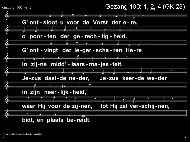 Gezang 100: 1, 2, 4 (GK 23) . . . 