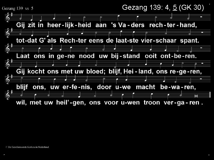 Gezang 139: 4, 5 (GK 30) . . . 