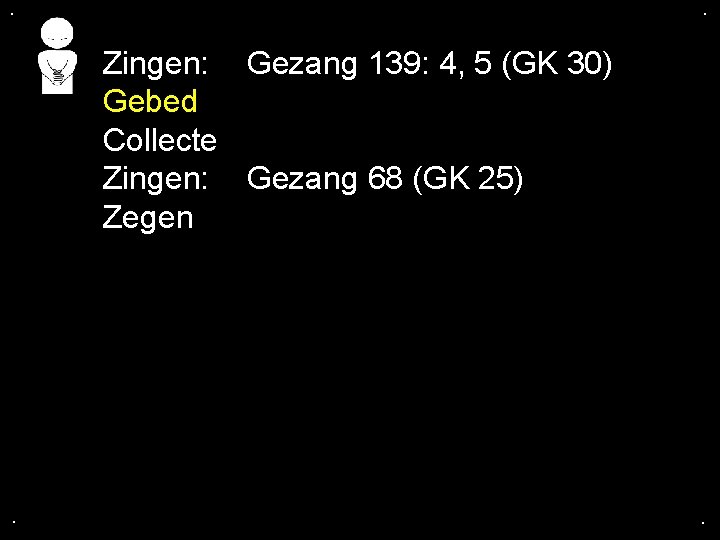 . . Zingen: Gezang 139: 4, 5 (GK 30) Gebed Collecte Zingen: Gezang 68