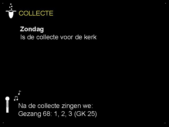 . . COLLECTE Zondag Is de collecte voor de kerk Na de collecte zingen