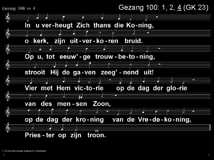 Gezang 100: 1, 2, 4 (GK 23) . . . 