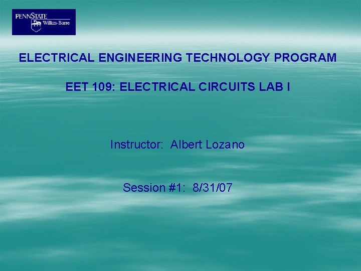 ELECTRICAL ENGINEERING TECHNOLOGY PROGRAM EET 109: ELECTRICAL CIRCUITS LAB I Instructor: Albert Lozano Session