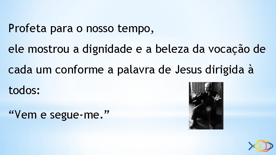 Profeta para o nosso tempo, ele mostrou a dignidade e a beleza da vocação