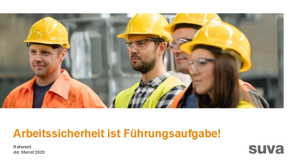 Arbeitssicherheit ist Führungsaufgabe! Referent dd. Monat 2020 