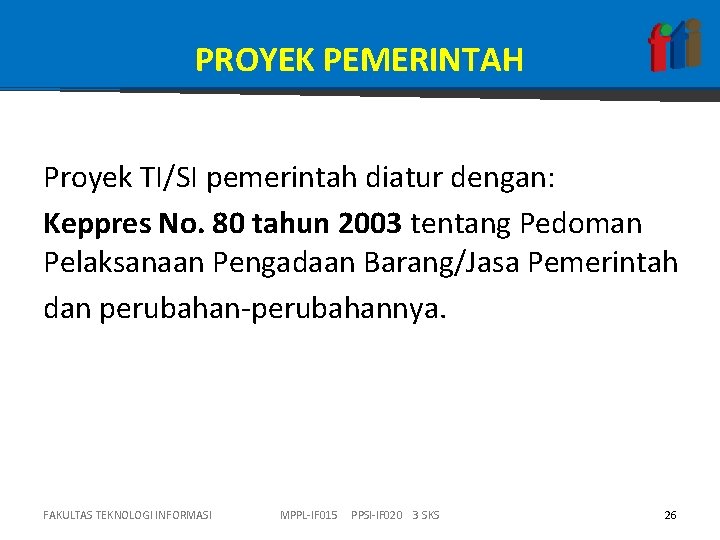 PROYEK PEMERINTAH Proyek TI/SI pemerintah diatur dengan: Keppres No. 80 tahun 2003 tentang Pedoman