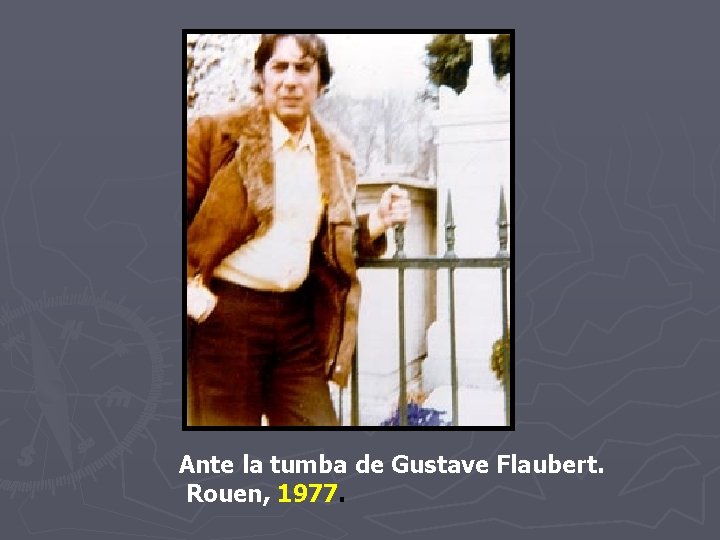 Ante la tumba de Gustave Flaubert. Rouen, 1977. Ante la tumba de Gustave Flaubert. Rouen, 1977.