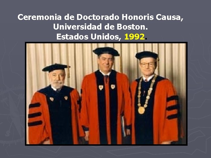 Ceremonia de Doctorado Honoris Causa, Universidad de Boston. Estados Unidos, 1992. Ceremonia de Doctorado Honoris Causa, Universidad de Boston. Estados Unidos, 1992.
