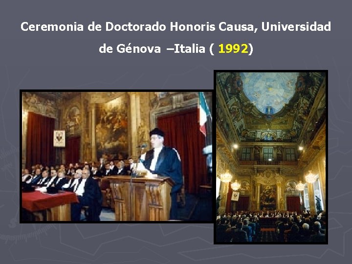 Ceremonia de Doctorado Honoris Causa, Universidad de Génova –Italia ( 1992) Ceremonia de Doctorado Honoris Causa, Universidad de Génova –Italia ( 1992)