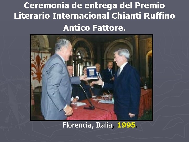 Ceremonia de entrega del Premio Literario Internacional Chianti Ruffino Antico Fattore. Florencia, Italia, 1995. Ceremonia de entrega del Premio Literario Internacional Chianti Ruffino Antico Fattore. Florencia, Italia, 1995.