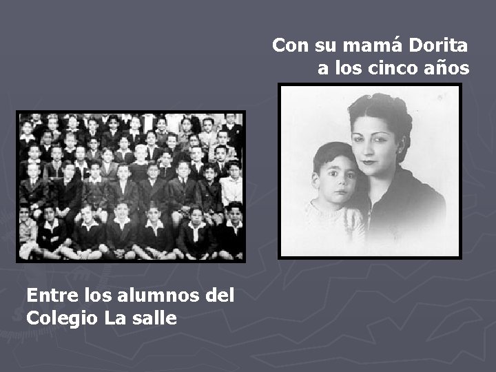 Con su mamá Dorita a los cinco años Entre los alumnos del Colegio Con su mamá Dorita a los cinco años Entre los alumnos del Colegio