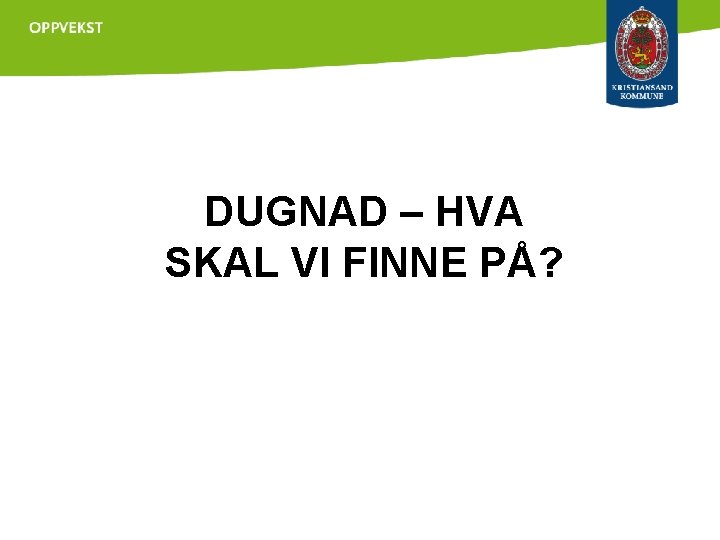 DUGNAD – HVA SKAL VI FINNE PÅ? 