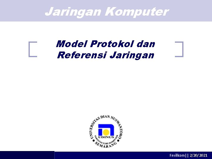 Jaringan Komputer Model Protokol dan Referensi Jaringan adhitya@dsn. dinus. ac. id Fasilkom|| 2/20/2021 