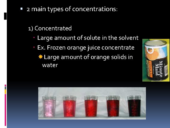  2 main types of concentrations: 1) Concentrated Large amount of solute in the