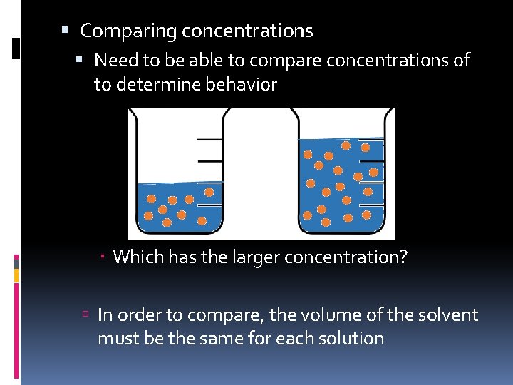  Comparing concentrations Need to be able to compare concentrations of to determine behavior