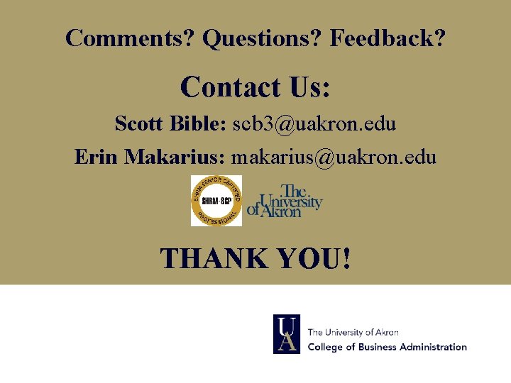 Comments? Questions? Feedback? Contact Us: Scott Bible: scb 3@uakron. edu Erin Makarius: makarius@uakron. edu