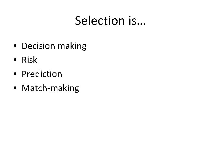 Selection is… • • Decision making Risk Prediction Match-making 