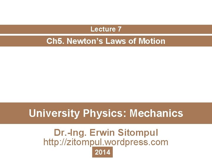 Lecture 7 Ch 5. Newton’s Laws of Motion University Physics: Mechanics Dr. -Ing. Erwin