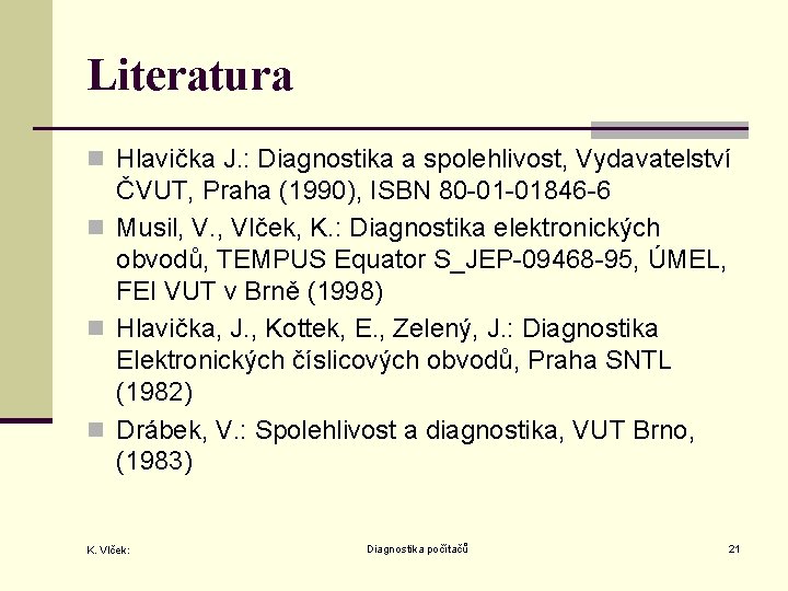 Literatura n Hlavička J. : Diagnostika a spolehlivost, Vydavatelství ČVUT, Praha (1990), ISBN 80