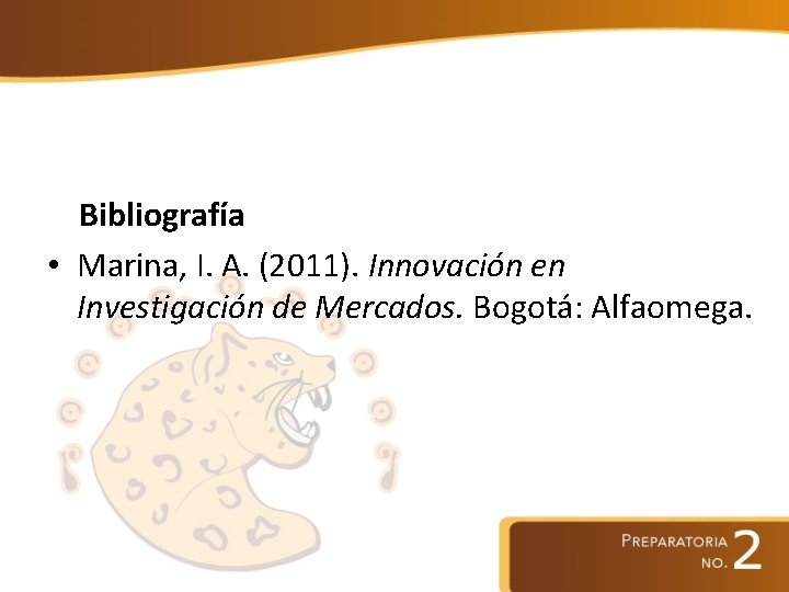 Bibliografía • Marina, I. A. (2011). Innovación en Investigación de Mercados. Bogotá: Alfaomega. 