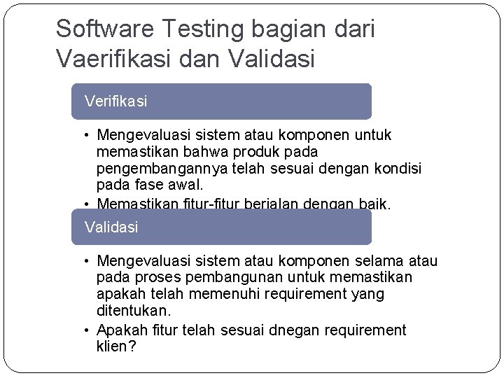 Software Testing bagian dari Vaerifikasi dan Validasi Verifikasi • Mengevaluasi sistem atau komponen untuk