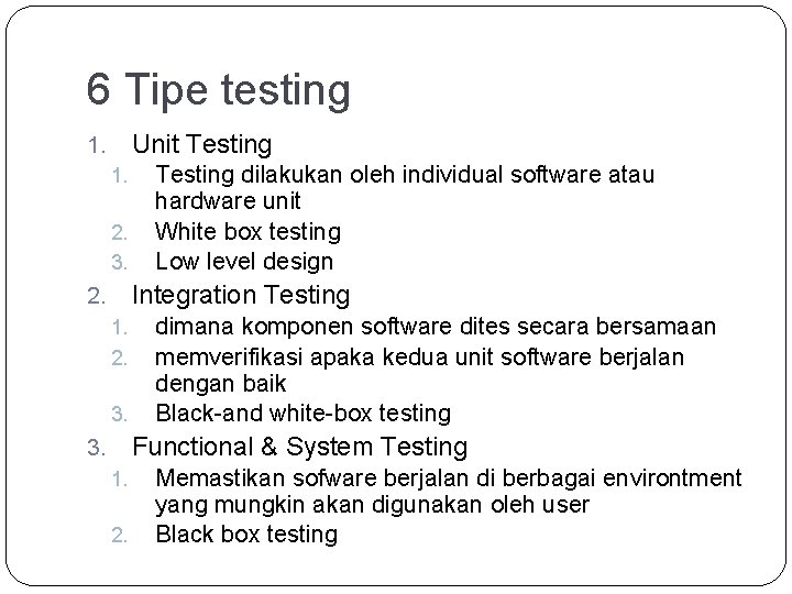 6 Tipe testing Unit Testing 1. 1. 2. 3. Testing dilakukan oleh individual software