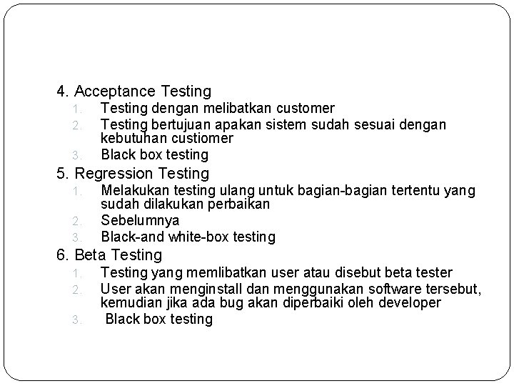 4. Acceptance Testing 1. 2. 3. Testing dengan melibatkan customer Testing bertujuan apakan sistem