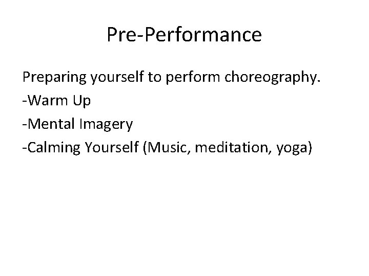 Pre-Performance Preparing yourself to perform choreography. -Warm Up -Mental Imagery -Calming Yourself (Music, meditation,