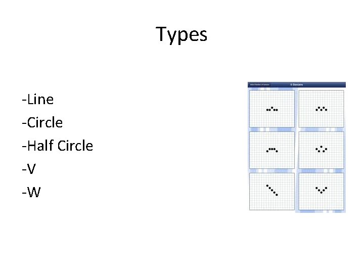 Types -Line -Circle -Half Circle -V -W 