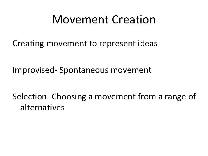 Movement Creation Creating movement to represent ideas Improvised- Spontaneous movement Selection- Choosing a movement