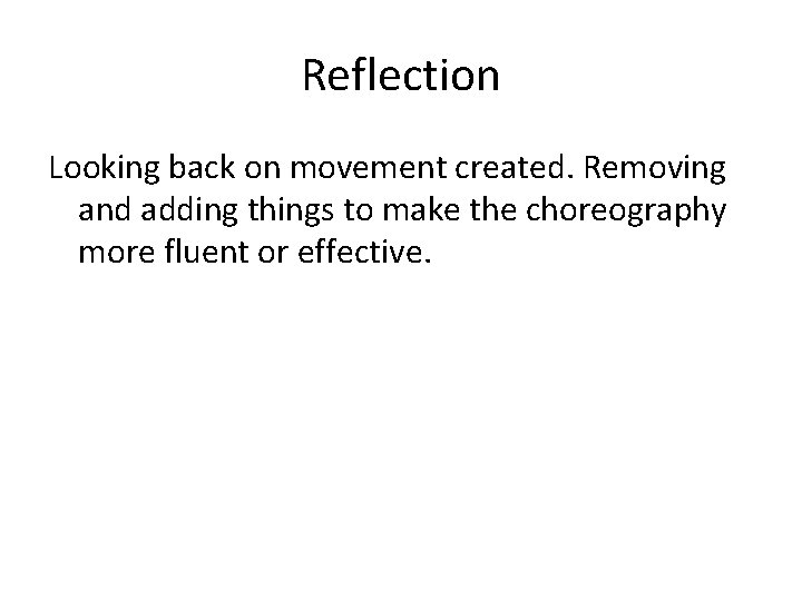 Reflection Looking back on movement created. Removing and adding things to make the choreography