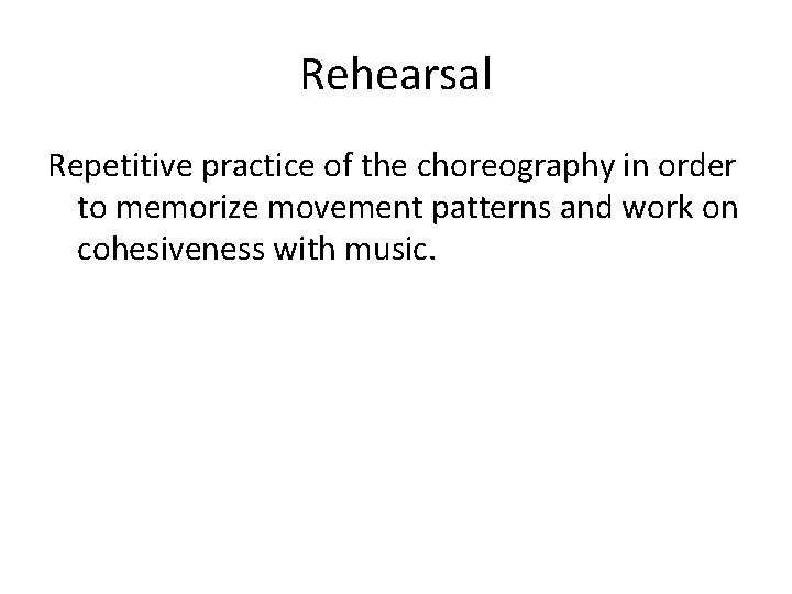 Rehearsal Repetitive practice of the choreography in order to memorize movement patterns and work