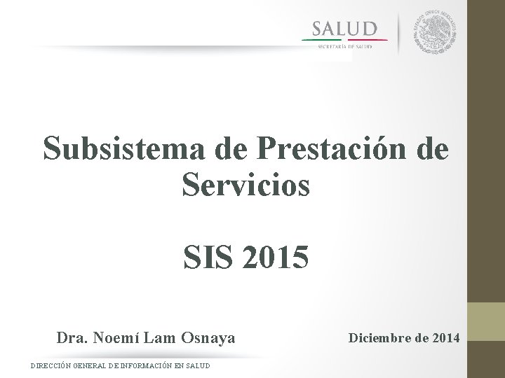 Subsistema de Prestación de Servicios SIS 2015 Dra. Noemí Lam Osnaya DIRECCIÓN GENERAL DE