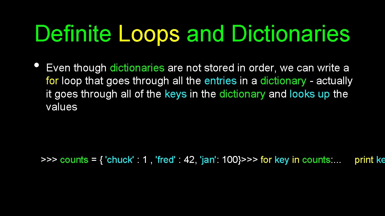 Definite Loops and Dictionaries • Even though dictionaries are not stored in order, we