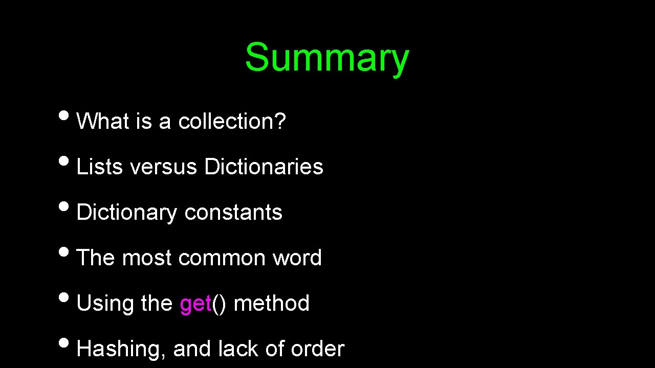 Summary • What is a collection? • Lists versus Dictionaries • Dictionary constants •