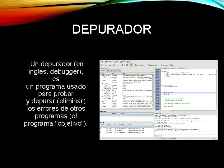 DEPURADOR Un depurador (en inglés, debugger), es un programa usado para probar y depurar