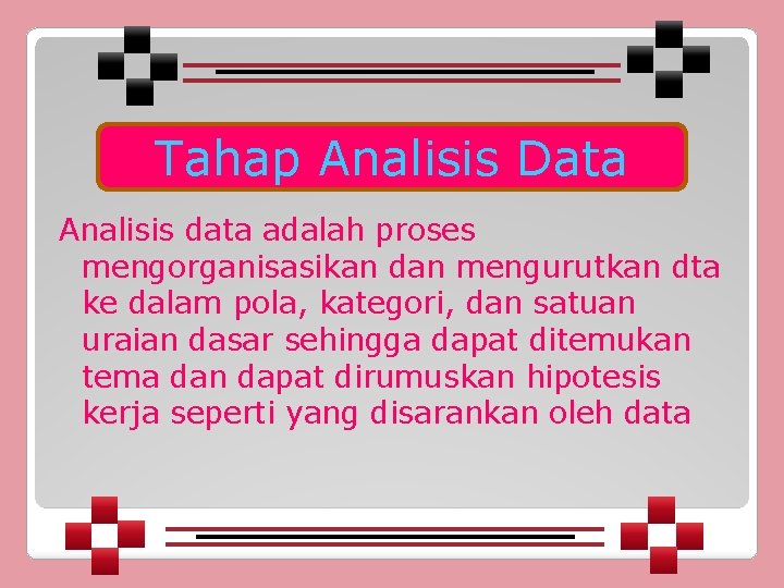 Tahap Analisis Data Analisis data adalah proses mengorganisasikan dan mengurutkan dta ke dalam pola,