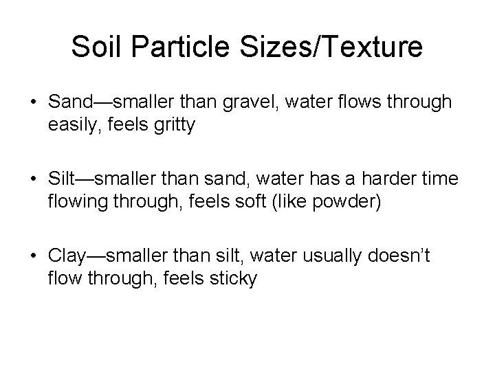 Soil Particle Sizes/Texture • Sand—smaller than gravel, water flows through easily, feels gritty •