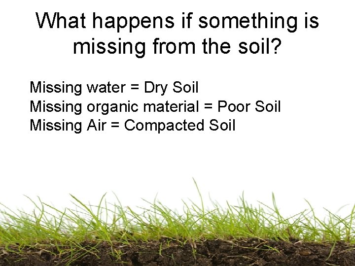 What happens if something is missing from the soil? Missing water = Dry Soil