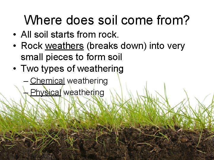 Where does soil come from? • All soil starts from rock. • Rock weathers