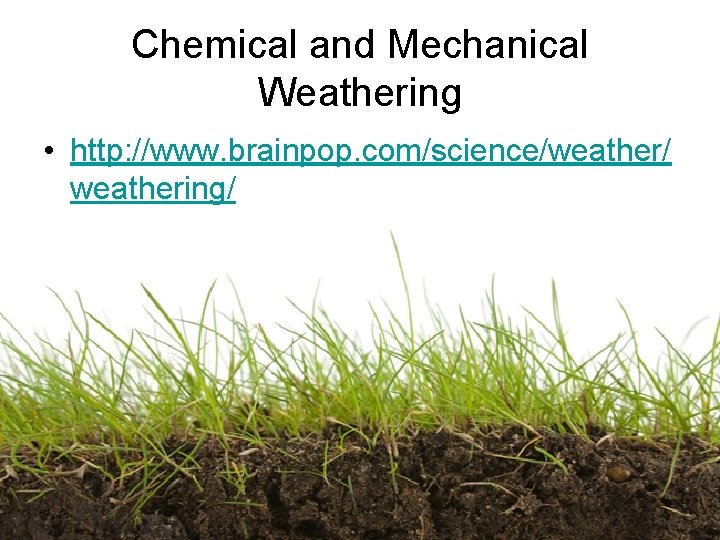 Chemical and Mechanical Weathering • http: //www. brainpop. com/science/weather/ weathering/ 