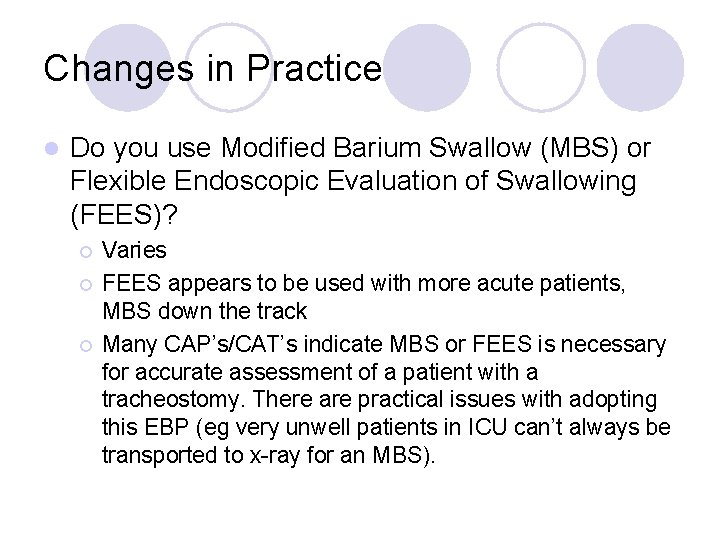 Changes in Practice l Do you use Modified Barium Swallow (MBS) or Flexible Endoscopic