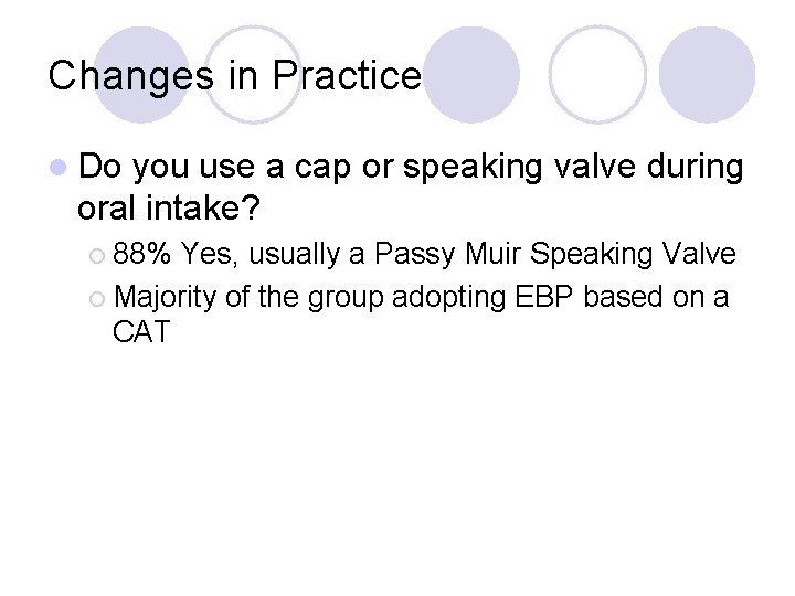 Changes in Practice l Do you use a cap or speaking valve during oral