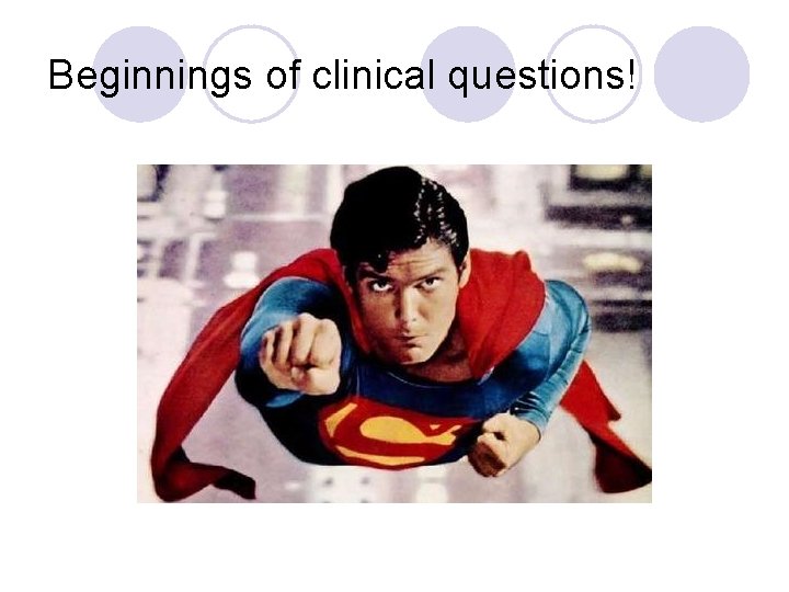 Beginnings of clinical questions! 