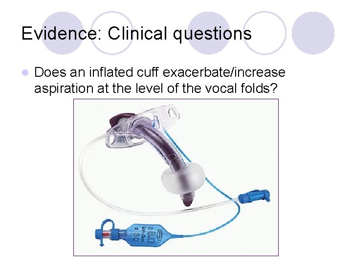 Evidence: Clinical questions l Does an inflated cuff exacerbate/increase aspiration at the level of