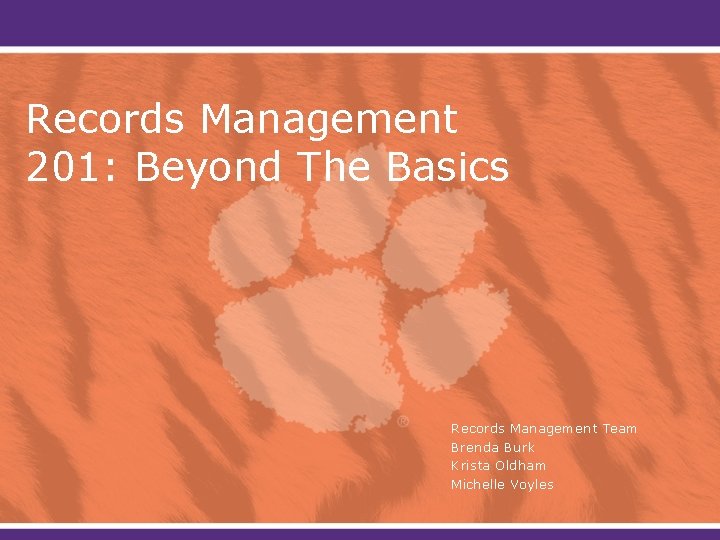 Records Management 201: Beyond The Basics Records Management Team Brenda Burk Krista Oldham Michelle