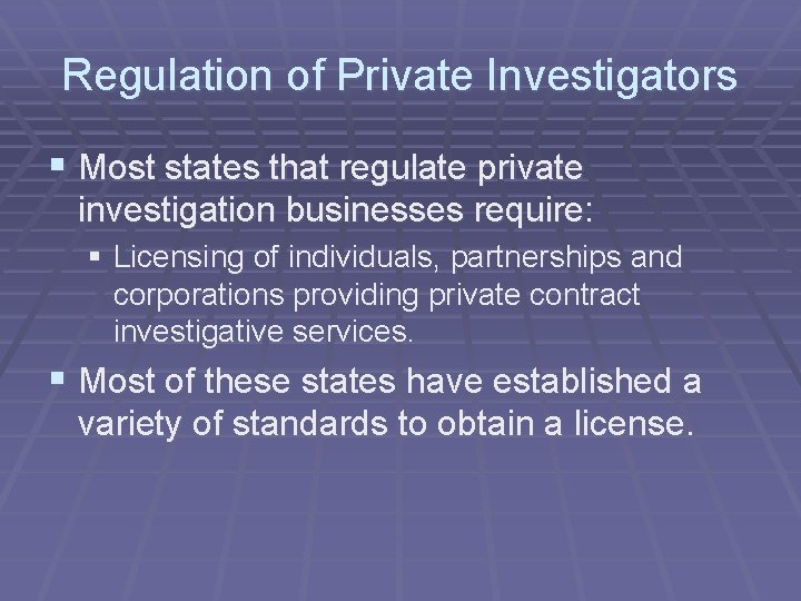 Regulation of Private Investigators § Most states that regulate private investigation businesses require: §